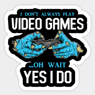 I Don't Always Play Video Games Oh, Wait Yes, I Do - Online Gaming Sticker